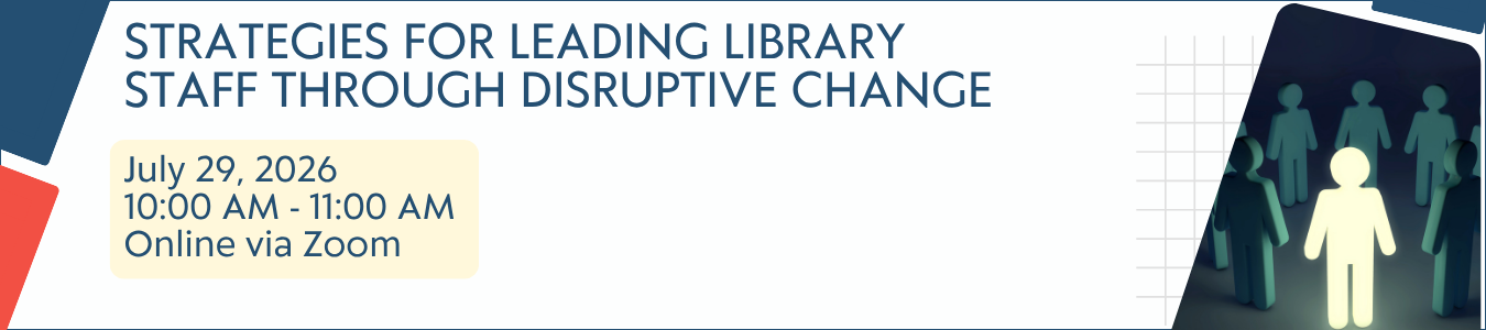 Strategies for leading library staff through disruptive change. July 29. Register now.