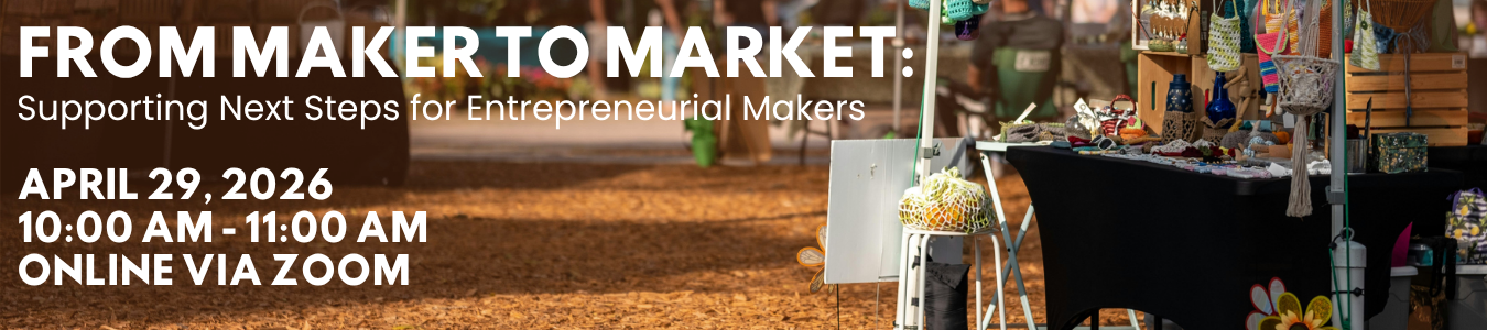 From Maker to Market: supporting next steps for entrepreneurial makers. April 29. Online via Zoom