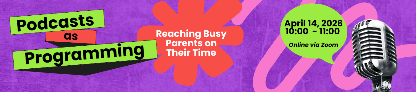 Podcasts as Programming: Reaching Busy Parents on Their Time. April 14. Online via Zoom