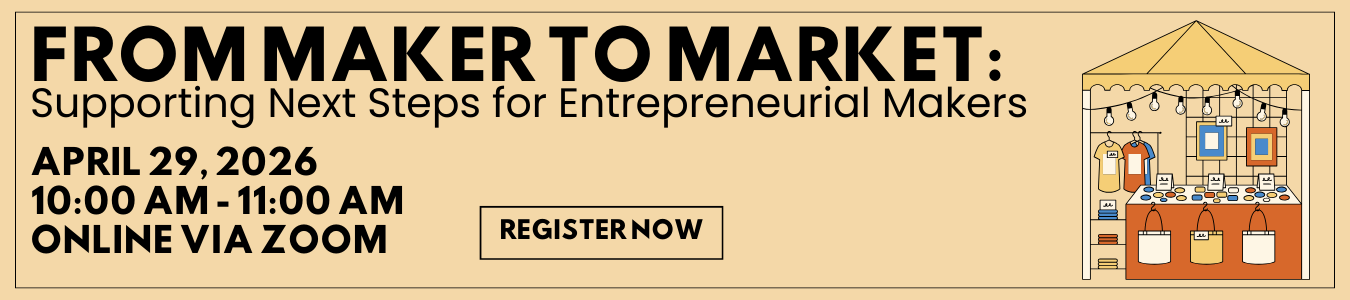 From Maker to Market: supporting next steps for entrepreneurial makers. April 29. Online via Zoom