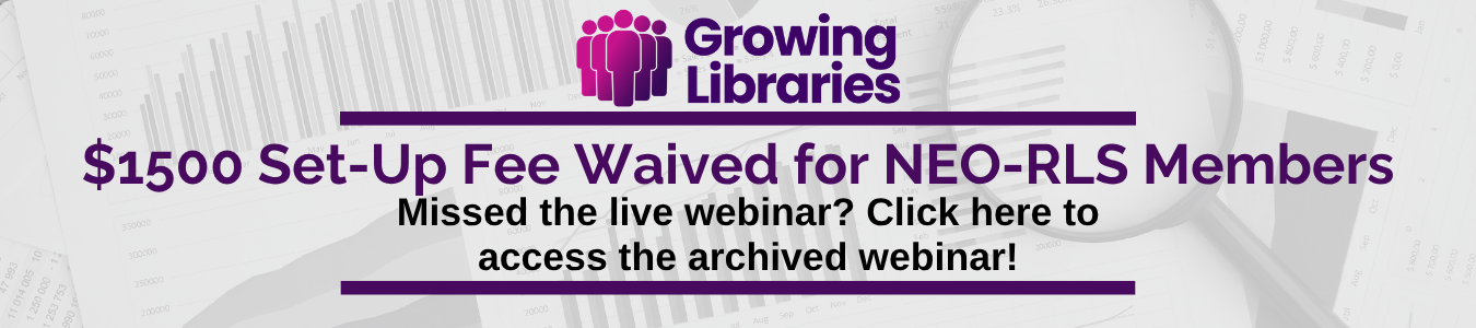 Growing Libraries $1500 set up fee waived for NEO-RLS members! Did you miss the live webinar? click here to view the archived webinar.