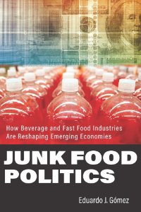Cover of Junk Food Politics: How Beverage and Fast-Food Industries Are Reshaping Emerging Economies, by Eduardo J. Gomez